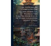 De Vestiging En Uitbreiding Der Nederlanders Ter Westkust Van Sumatra Door H. J. J. L. De Stuers, Uitgegeven Door P. J. Veth
