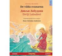 De vilda svanarna - Дивљи Лабудови / Divlji Labudovi (svenska - serbiska): Tvåspråkig barnbok efter en saga av Hans Christian Andersen