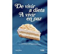 De vivir a dieta a vivir en paz: Transforma tu relación con la comida y tu cuerpo desde tu amor propio