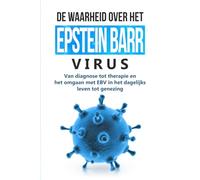 De waarheid over het Epstein-Barr-virus: Van diagnose tot therapie en het omgaan met EBV in het dagelijks leven tot genezing