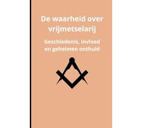 De waarheid over vrijmetselarij: Geschiedenis, invloed en geheimen onthuld