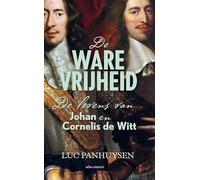 De ware vrijheid: De levens van Johan en Cornelis de Witt
