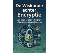 De Wiskunde achter Encryptie: Van priemgetallen tot digitale veiligheid in het dagelijks leven