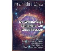De Wiskundige Zekerheid van Gods Bestaan: Gesprekken met Baruch Spinoza, Sint Augustinus van Hippo, Albert Einstein, Kurt Gödel en Sint Thomas van Aquino