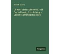 De Witt's School "Exhibitions." For Day and Sunday Schools. Being a Collection of Arranged Exercises