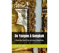 De Yangon à Bangkok: L'Asie du Sud-Est en cinq chapitres