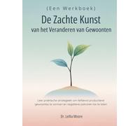 De Zachte Kunst van het Veranderen van Gewoonten (Een Werkboek): Leer praktische strategieën om liefdevol productieve gewoontes te vormen en negatieve patronen los te laten