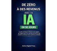De zéro à des revenus avec l’IA en 30 jours: Le plan pratique de 30 jours pour gagner de l’argent avec l’IA, créer des services et des produits numériques sans expérience préalable