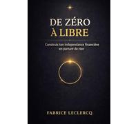 DE ZERO A LIBRE: Construis ton indépendance financière en partant de rien