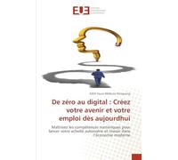 De zéro au digital : Créez votre avenir et votre emploi dès aujourdhui: Maîtrisez les compétences numériques pour lancer votre activité autonome et réussir dans l'économie moderne