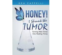 Dea Cappelli Honey I Shrunk the Tumor (Tascabile)
