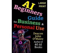 Deacon John O'Maley AI Beginners Guide For Business & Personal Use (Tascabile)