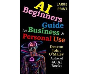 Deacon John O'Maley AI Beginners Guide For Business & Personal Use (Tascabile)