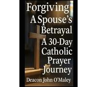 Deacon John O'Maley Forgiving a Spouse's Betrayal (Tascabile)