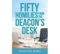 Deacon Rick Wagner 50 Homilies From The Deacons Desk (Tascabile)