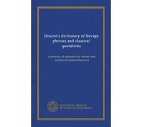 Deacon's dictionary of foreign phrases and classical quotations: a treasury of reference for writers and readers of current literature