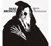 DEAD BRONCO - DRIVEN BY FRUSTRATION