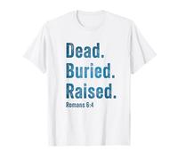 Dead. Buried. Raised - Christian Church Baptism Romans 6:4 Maglietta