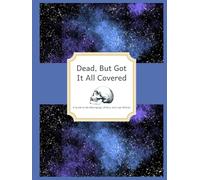 Dead, But Got It All Covered. A Guide to My Belongings, Affairs, and Last Wishes: The Complete Planner to Organize Your Life, Legacy, and Final Wishes with Ease | 100 Pages Legacy Planner