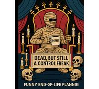 Dead But Still A Control Freak: A Funny End-of-Life Planner for Loved Ones Everything You Need to Know When I'm Die