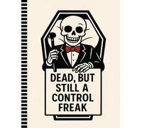 Dead But Still A Control Freak: Funny End of Life Planner for Affairs and Last Wishes, Important Information About My Belongings, Business Affairs, and Wishes