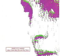 Dead City Radio - Burn Future Burn We Love Your