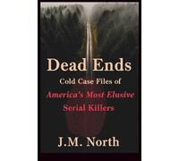 Dead Ends: Cold Case Files of America’s Most Elusive Serial Killers: Fifteen True Crime Stories of Unsolved Serial Murders Across the U.S.
