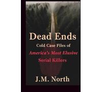 Dead Ends: Cold Case Files of America’s Most Elusive Serial Killers: Fifteen True Crime Stories of Unsolved Serial Murders Across the U.S.