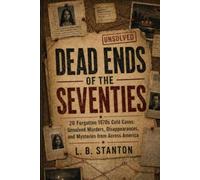 Dead Ends of the Seventies: 20 Forgotten 1970s Cold Cases: Unsolved Murders, Disappearances, and Mysteries from Across America