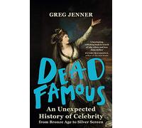 Dead Famous: An Unexpected History of Celebrity from Bronze Age to Silver Screen