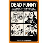 Dead Funny: A horror colouring book for those who laugh in the dark