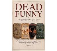 Dead Funny: The Oldest Jokes Ever Told, and Why We Still Tell Them