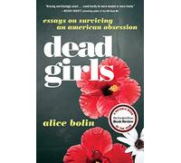 Dead Girls: Essays on Surviving an American Obsession
