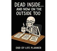 Dead Inside... And Now On The Outside Too - A Funny End-of-Life Planner: A Simple After-Death Organizer for Loved Ones with My Final Wishes When I’m Gone