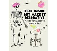 Dead Inside But Make It Decorative: Adult Coloring Book for Sarcastic Souls