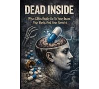 Dead Inside: What SSRIs Really Do To Your Brain, Your Body, And Your Identity