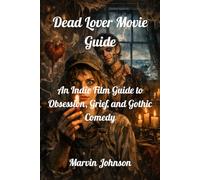 Dead Lover Movie Guide: An Indie Film Guide to Obsession, Grief, and Gothic Comedy