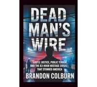 Dead Man’s Wire: Subtle Justice, Public Terror, And The 63-Hour Hostage Crisis That Stunned America