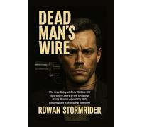 Dead Man’s Wire: The Shocking True Story of Tony Kiritsis: How One Man Wired a Shotgun to Himself and Held America Captive in a Deadly Hostage Standoff
