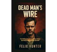 Dead Man's Wire: The Chilling True Story of Tony Kiritsis and His 63-Hour Hostage Standoff