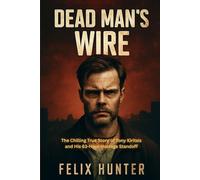 Dead Man's Wire: The Chilling True Story of Tony Kiritsis and His 63-Hour Hostage Standoff