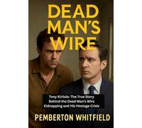 DEAD MAN'S WIRE: Tony Kiritsis: The True Story Behind the Dead Man's Wire Kidnapping and His Hostage Crisis
