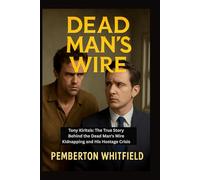 DEAD MAN'S WIRE: Tony Kiritsis: The True Story Behind the Dead Man's Wire Kidnapping and His Hostage Crisis