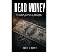 DEAD MONEY: Why Your Savings Are Losing the War Against Inflation and the Simple System to Make Every Dollar Fight Back