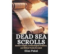 DEAD SEA SCROLLS: Ancient Insights, Archaeological Evidence, and Biblical Truths Revealed