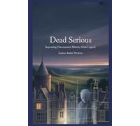 Dead Serious 1: The World’s Most Haunted Places (And What Actually Happened There): Separating Documented History from Legend, Lore, and Late-Night Ghost Stories