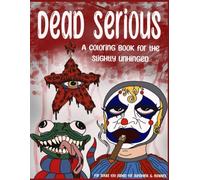 Dead Serious: A Coloring Book for the Slightly Unhinged