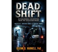 Dead Shift | 25 Paranormal Encounters from the Graveyard Hours: Hospitals, Nursing Homes & Funeral Homes