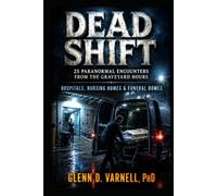 Dead Shift | 25 Paranormal Encounters from the Graveyard Hours: Hospitals, Nursing Homes & Funeral Homes