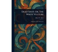Dead Shot; Or, The White Vulture